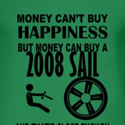 Money Cant Buy Happiness But It Can Buy A 2008 Chevy Sail T Shirt