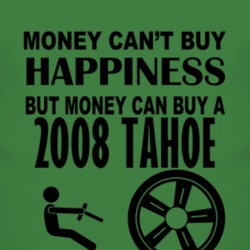Money Cant Buy Happiness But It Can Buy A 2008 Chevy Tahoe T Shirt