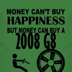 Money Cant Buy Happiness But It Can Buy A 2008 Pontiac G8 T Shirt