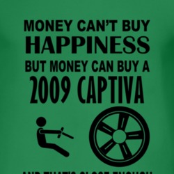 Money Cant Buy Happiness But It Can Buy A 2009 Chevy Captiva T Shirt