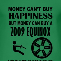Money Cant Buy Happiness But It Can Buy A 2009 Chevy Equinox T Shirt