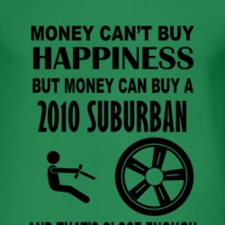 Money Cant Buy Happiness But It Can Buy A 2010 Chevy Suburban T Shirt