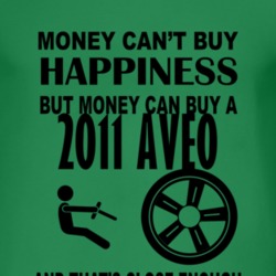 Money Cant Buy Happiness But It Can Buy A 2011 Chevy Aveo T Shirt