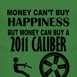Money Cant Buy Happiness But It Can Buy A 2011 Dodge Caliber T Shirt