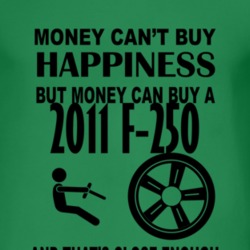 Money Cant Buy Happiness But It Can Buy A 2011 F-250 T Shirt