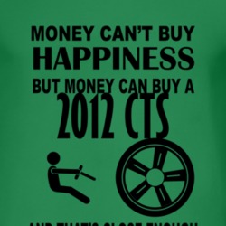 Money Cant Buy Happiness But It Can Buy A 2012 Cadillac CTS T Shirt