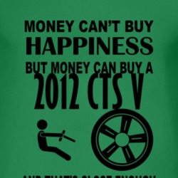 Money Cant Buy Happiness But It Can Buy A 2012 Cadillac CTS V T Shirt