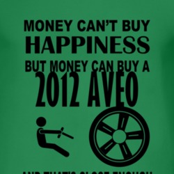 Money Cant Buy Happiness But It Can Buy A 2012 Chevy Aveo T Shirt