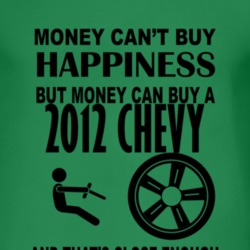 Money Cant Buy Happiness But It Can Buy A 2012 Chevy Chevy T Shirt