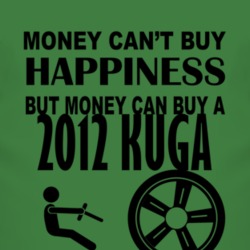 Money Cant Buy Happiness But It Can Buy A 2012 Kuga T Shirt