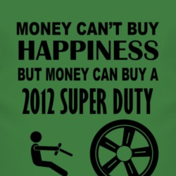 Money Cant Buy Happiness But It Can Buy A 2012 Super Duty T Shirt