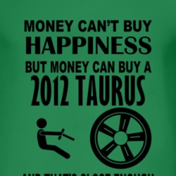 Money Cant Buy Happiness But It Can Buy A 2012 Taurus T Shirt
