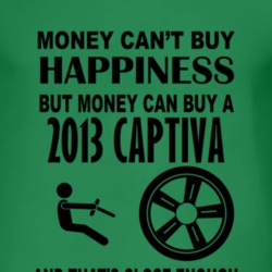 Money Cant Buy Happiness But It Can Buy A 2013 Chevy Captiva T Shirt