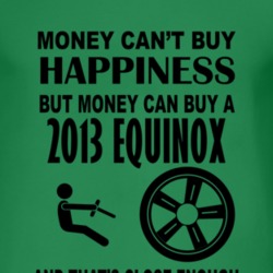 Money Cant Buy Happiness But It Can Buy A 2013 Chevy Equinox T Shirt