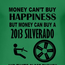 Money Cant Buy Happiness But It Can Buy A 2013 Chevy Silverado T Shirt