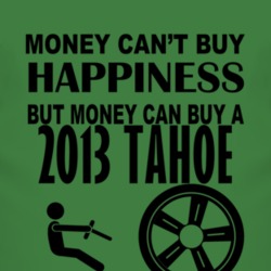 Money Cant Buy Happiness But It Can Buy A 2013 Chevy Tahoe T Shirt