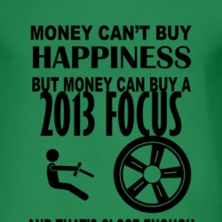 Money Cant Buy Happiness But It Can Buy A 2013 Focus T Shirt