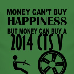 Money Cant Buy Happiness But It Can Buy A 2014 Cadillac CTS V T Shirt