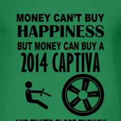 Money Cant Buy Happiness But It Can Buy A 2014 Chevy Captiva T Shirt