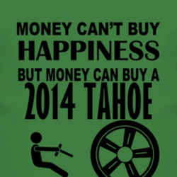 Money Cant Buy Happiness But It Can Buy A 2014 Chevy Tahoe T Shirt