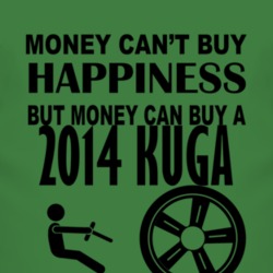 Money Cant Buy Happiness But It Can Buy A 2014 Kuga T Shirt
