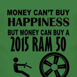 Money Cant Buy Happiness But It Can Buy A 2015 Dodge Ram 50 T Shirt