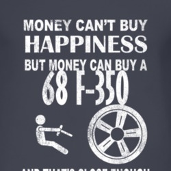 Money Cant Buy Happiness 1968 F-350 Dark Distressed T Shirt
