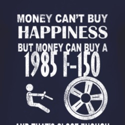 Money Cant Buy Happiness 1985 F-150 Dark Distressed T Shirt