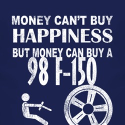 Money Cant Buy Happiness 1998 F-150 Dark Distressed T Shirt