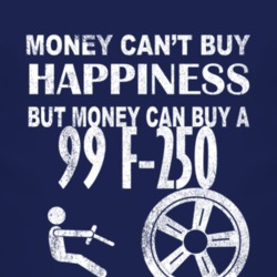 Money Cant Buy Happiness 1999 F-250 Dark Distressed T Shirt