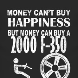 Money Cant Buy Happiness 2000 F-350 Dark Distressed T Shirt
