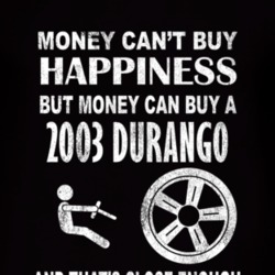 Money Cant Buy Happiness 2003 Dodge Durango Dark Distressed T Shirt