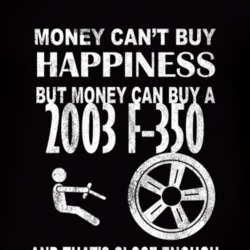 Money Cant Buy Happiness 2003 F-350 Dark Distressed T Shirt