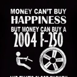 Money Cant Buy Happiness 2004 F-250 Dark Distressed T Shirt