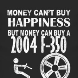 Money Cant Buy Happiness 2004 F-350 Dark Distressed T Shirt