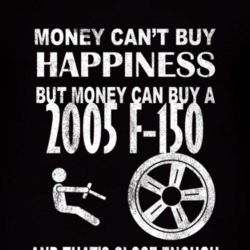 Money Cant Buy Happiness 2005 F-150 Dark Distressed T Shirt