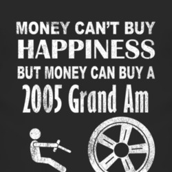 Money Cant Buy Happiness 2005 Pontiac Grand Am Dark Distressed T Shirt