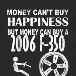 Money Cant Buy Happiness 2006 F-350 Dark Distressed T Shirt