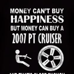 Money Cant Buy Happiness 2007 Chrysler PT Cruiser Dark Distressed T Sh