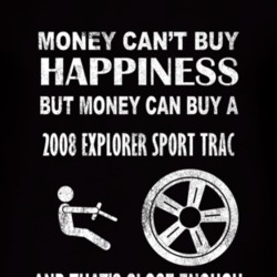 Money Cant Buy Happiness 2008 Explorer Sport Trac Dark Distressed T Sh