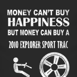 Money Cant Buy Happiness 2010 Explorer Sport Trac Dark Distressed T Sh