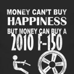 Money Cant Buy Happiness 2010 F-150 Dark Distressed T Shirt