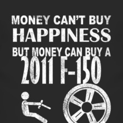 Money Cant Buy Happiness 2011 F-150 Dark Distressed T Shirt