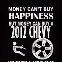 Money Cant Buy Happiness 2012 Chevy Chevy Dark Distressed T Shirt