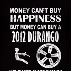 Money Cant Buy Happiness 2012 Dodge Durango Dark Distressed T Shirt