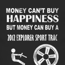 Money Cant Buy Happiness 2012 Explorer Sport Trac Dark Distressed T Sh
