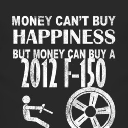 Money Cant Buy Happiness 2012 F-150 Dark Distressed T Shirt