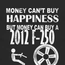 Money Cant Buy Happiness 2012 F-250 Dark Distressed T Shirt