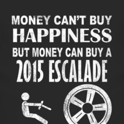 Money Cant Buy Happiness 2015 Cadillac Escalade Dark Distressed T Shir