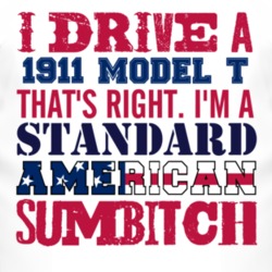I Drive A 1911 Model T Standard American Sumbitch T Shirt